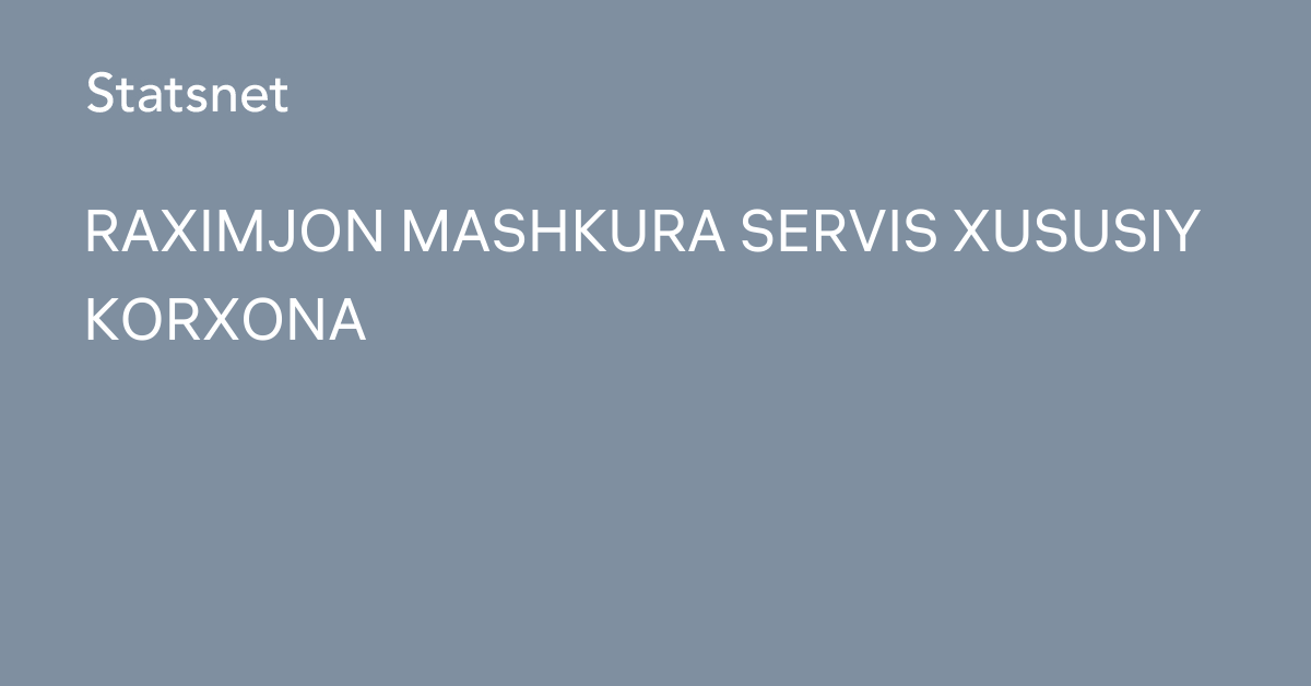 Raximjon Mashkura Servis Xususiy Korxona, TIN 302641356…